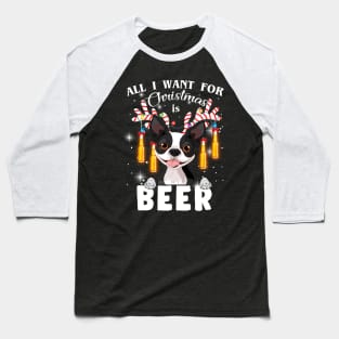 All I Want For Christmas Is Beer Boston Terrier Baseball T-Shirt